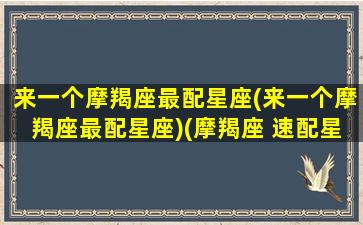 来一个摩羯座最配星座(来一个摩羯座最配星座)(摩羯座 速配星座)